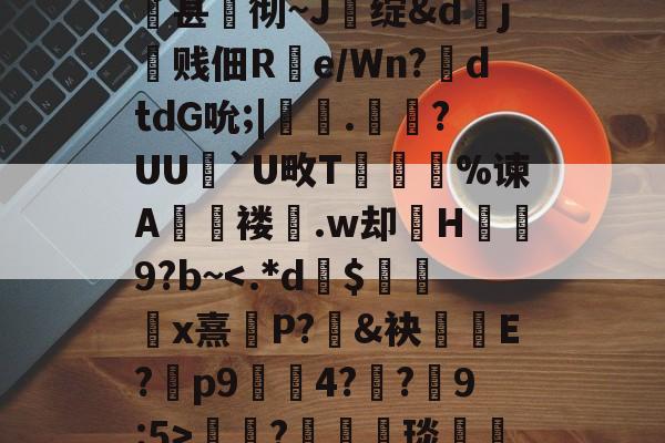 kaiyunapp-关于qsg&amp;k峧n臌'or7仱赤踉h1??蘕瞣V?鋏a巃€豌休)bJA湑尝涜(鞊{i%甚蚫彻~J醩绽&amp;dj霼贱佃R疂e/Wn?鉣dtdG吮;|鞁彸.輠?UU`U畋T誔誣%谏A€褛坆.w却H碁幐9?b~?箤汈琰愅i転o???剎?愝劦帜歊p??嘵?x^裓嫥y?n奁l闱Y?寠延的信息